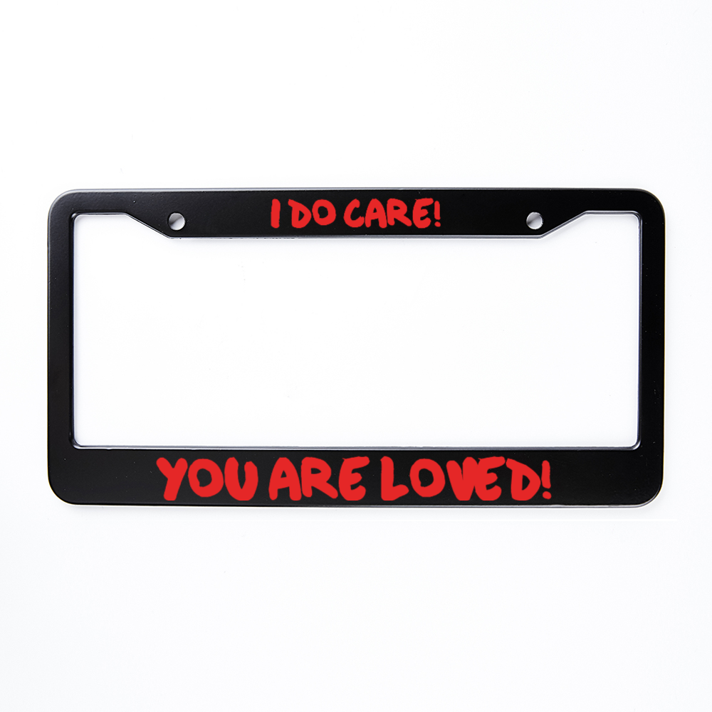 I Do Care - You Are Loved! - License Plate Frame 2 Holes
